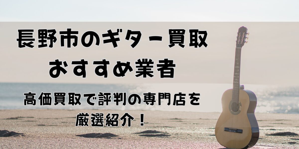 長野市のギター買取おすすめ業者11選！高く売れると評判の人気店を厳選紹介