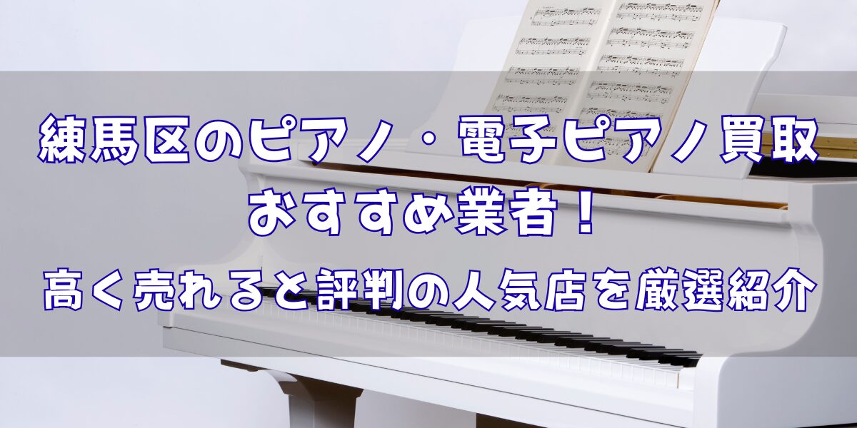 練馬区のピアノ買取業者おすすめ12選！電子ピアノ対応業者も紹介